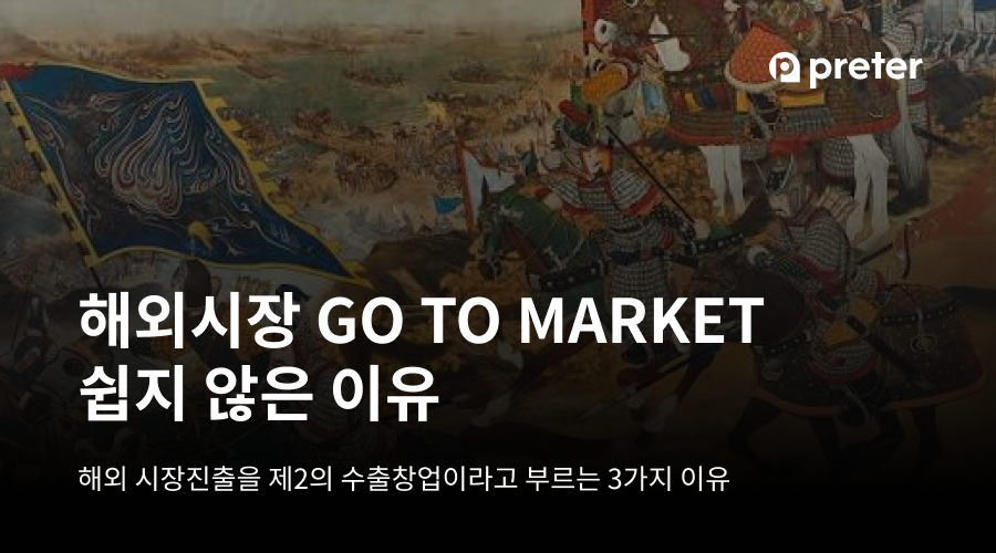 해외시장 GO TO MARKET 쉽지 않은 이유 해외 시장진출을 제2의 수출창업이라고 부르는 3가지 이유
